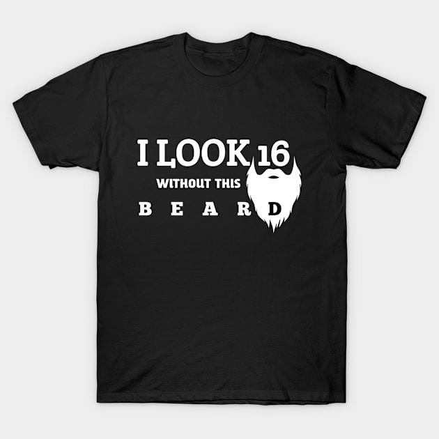 I LOOK 16 WITHOUT THIS BEARD T-Shirt by Kaycee